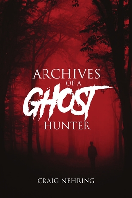 Archives of a Ghost Hunter - Nehring, Craig