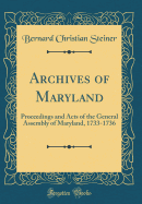 Archives of Maryland: Proceedings and Acts of the General Assembly of Maryland, 1733-1736 (Classic Reprint)