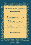 Archives of Maryland: Proceedings and Acts of the General Assembly of Maryland, April, 1684 June, 1692 (Classic Reprint)
