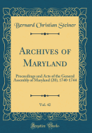 Archives of Maryland, Vol. 42: Proceedings and Acts of the General Assembly of Maryland (20), 1740-1744 (Classic Reprint)