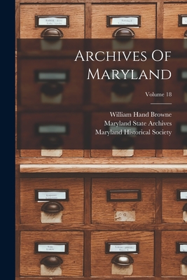 Archives Of Maryland; Volume 18 - Browne, William Hand, and Bernard Christian Steiner (Creator), and Maryland Historical Society (Creator)