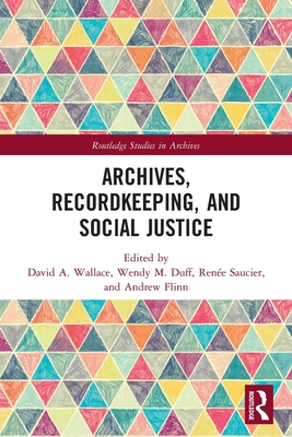 Archives, Recordkeeping and Social Justice - Wallace, David A (Editor), and Duff, Wendy M (Editor), and Saucier, Rene (Editor)