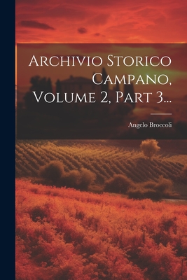 Archivio Storico Campano, Volume 2, Part 3... - Broccoli, Angelo