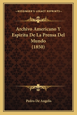 Archivo Americano y Espiritu de La Prensa del Mundo (1850) - de Angelis, Pedro