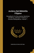 Archivo Del Biblifilo Filipino: Recopilacin De Documentos Histricos, Cientficos, Literarios Y Polticos, Y Estudios Bibliogrficos, Volume 1...