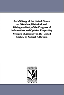 ArchOlogy of the United States. or, Sketches, Historical and Bibliographical, of the Progress of information and Opinion Respecting Vestiges of Antiquity in the United States. by Samuel F. Haven.