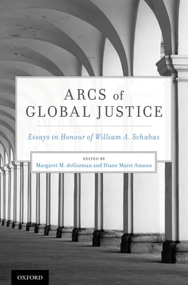 Arcs of Global Justice: Essays in Honour of William A. Schabas - Deguzman, Margaret M (Editor), and Amann, Diane Marie (Editor)
