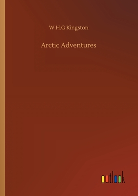 Arctic Adventures - Kingston, W H G