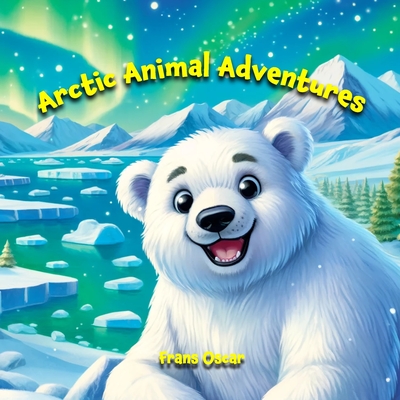 Arctic Animal Adventures: Meet the Wondrous Creatures of the Frozen North - Oscar, Frans