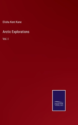 Arctic Explorations: Vol. I - Kane, Elisha Kent