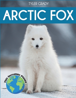 Arctic Fox: Fascinating Animal Facts for Kids - Grady, Tyler