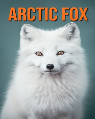 Arctic Fox: Fun Facts Book for Kids with Amazing Photos - Lawrence, Flora