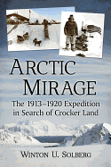 Arctic Mirage: The 1913-1920 Expedition in Search of Crocker Land