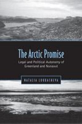 Arctic Promise: Legal and Political Autonomy of Greenland and Nunavut - Loukacheva, Natalia