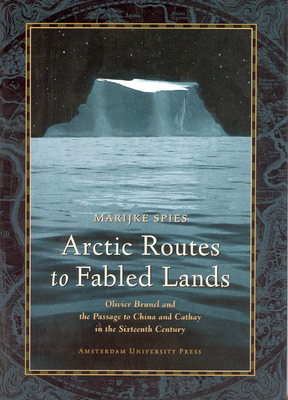 Arctic Routes to Fabled Lands: Olivier Brunel and the Passage to China and Cathay in the Sixteenth Century - Spies, Marijke