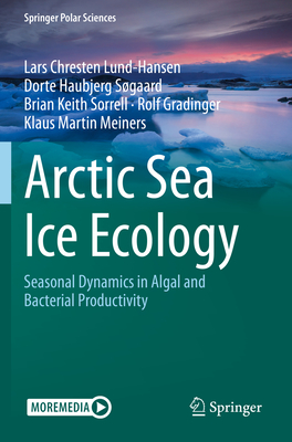 Arctic Sea Ice Ecology: Seasonal Dynamics in Algal and Bacterial Productivity - Lund-Hansen, Lars Chresten, and Sgaard, Dorte Haubjerg, and Sorrell, Brian Keith