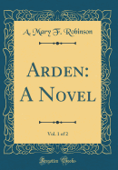 Arden: A Novel, Vol. 1 of 2 (Classic Reprint)