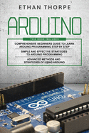 Arduino: 3 in 1: Beginners Guide + Simple and Effective Strategies + Advance Methods and Strategies To Learn Arduino