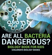 Are All Bacteria Dangerous? Biology Book for Kids Children's Biology Books