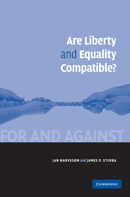 Are Liberty and Equality Compatible? - Narveson, Jan, and Sterba, James P.