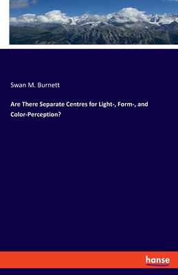 Are There Separate Centres for Light-, Form-, and Color-Perception? - Burnett, Swan M