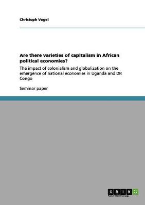 Are there varieties of capitalism in African political economies?: The impact of colonialism and globalization on the emergence of national economies in Uganda and DR Congo - Vogel, Christoph