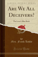 Are We All Deceivers?: The Lover's Blue Book (Classic Reprint)