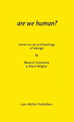 Are We Human? Notes on an Archeology of Design - Colomina, Beatriz, and Wigley, Mark, and Karadayilar, Okay (Designer)