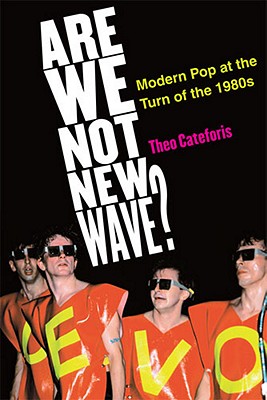 Are We Not New Wave?: Modern Pop at the Turn of the 1980s - Cateforis, Theo