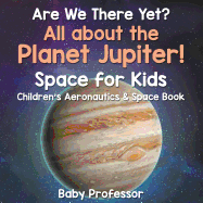 Are We There Yet? All about the Planet Jupiter! Space for Kids - Children's Aeronautics & Space Book