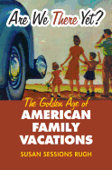Are We There Yet?: The Golden Age of American Family Vacations