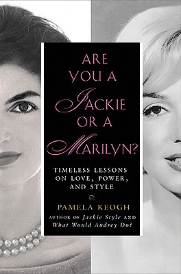 Are You a Jackie or a Marilyn?: Timeless Lessons on Love, Power, and Style - Keogh, Pamela