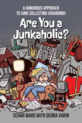 Are You a Junkaholic?: A Humorous Approach to Junk Collecting (Hoarding) - Ward, Schar, and Varin, Debra