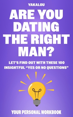 Are You Dating The Right Man?: Let's Find Out With These 100 Insightful "Yes Or No Questions" - Media, Yakalou