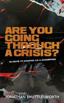 Are You Going Through a Crisis?: 10 Keys to Emerge as a Champion - Shuttlesworth, Jonathan