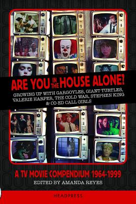 Are You in the House Alone?: A TV Movie Compendium 1964-1999 - Reyes, Amanda (Editor)