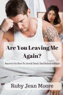 Are You Leaving Me Again?: Secrets on How to Avoid Dead-End Relationships!