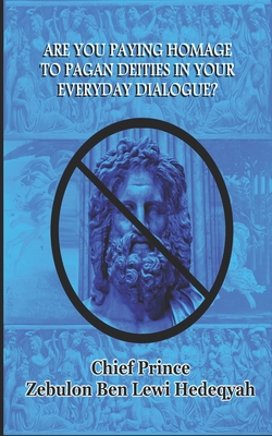 Are You Paying Homage To Pagan Deities In Your Everyday Dialogue - Hedeqyah, Zebulon Ben Lewi