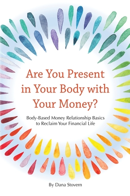 Are You Present in Your Body with Your Money?: Body-Based Money Relationship Basics to Reclaim Your Financial Life - Stovern, Dana