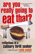 Are You Really Going to Eat That?: Reflections of a Culinary Thrill Seeker: Essays and Recipes
