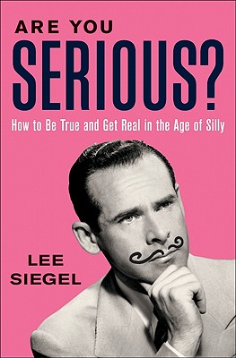 Are You Serious?: How to Be True and Get Real in the Age of Silly - Siegel, Lee