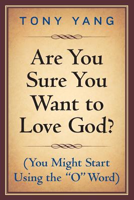 Are You Sure You Want to Love God? (You Might Start Using the "O" Word) - Yang, Tony