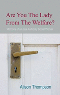 Are You The Lady From The Welfare?: Memoires of a Local Authority Social Worker