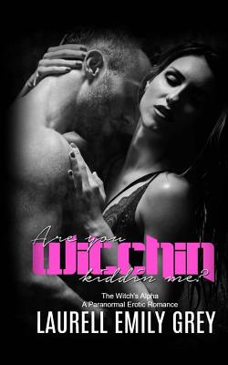 Are You Witchin Kiddin Me: Paranormal Erotic Romance - Grey, Laurell Emily