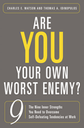 Are You Your Own Worst Enemy? the Nine Inner Strengths You Need to Overcome Self-Defeating Tendencies at Work