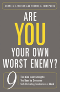 Are You Your Own Worst Enemy?: The Nine Inner Strengths You Need to Overcome Self-Defeating Tendencies at Work