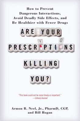Are Your Prescriptions Killing You?: How to Prevent Dangerous Interactions, Avoid Deadly Side Effects, and Be Healthier with Fewer Drugs - Neel Pharmd, Armon B, Jr., and Hogan, Bill