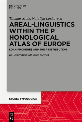 Areal Linguistics Within the Phonological Atlas of Europe: Loan Phonemes and Their Distribution - Stolz, Thomas, and Levkovych, Nataliya, and Seefried, Beke (Contributions by)