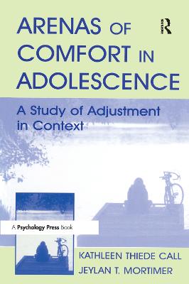 Arenas of Comfort in Adolescence: A Study of Adjustment in Context - Mortimer, Jeylan T, and Call, Kathleen T