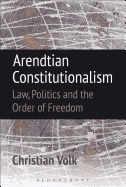 Arendtian Constitutionalism: Law, Politics and the Order of Freedom